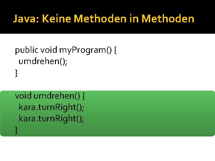 Java: Keine Methoden in Methoden public void my. Program() { umdrehen(); } void umdrehen() Java: Keine Methoden in Methoden public void my. Program() { umdrehen(); } void umdrehen()