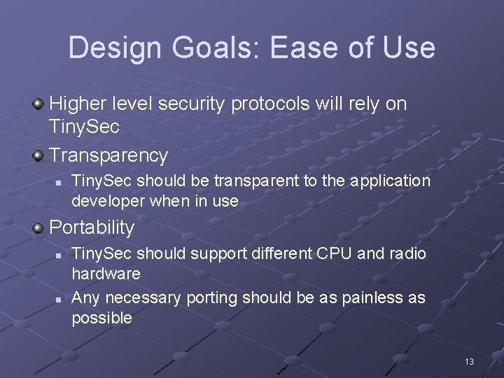 Design Goals: Ease of Use Higher level security protocols will rely on Tiny. Sec