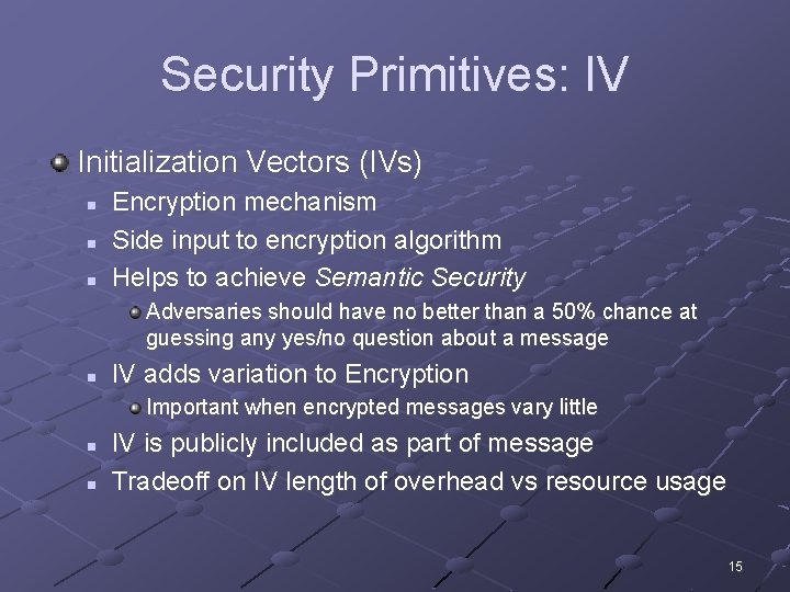 Security Primitives: IV Initialization Vectors (IVs) n n n Encryption mechanism Side input to