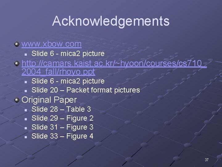 Acknowledgements www. xbow. com n Slide 6 - mica 2 picture http: //camars. kaist.