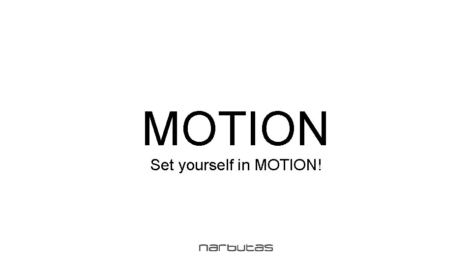 MOTION Set yourself in MOTION! 