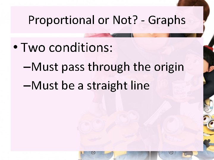 Proportional or Not? - Graphs • Two conditions: –Must pass through the origin –Must