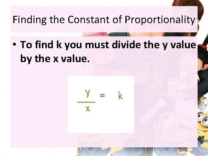 Finding the Constant of Proportionality • To find k you must divide the y
