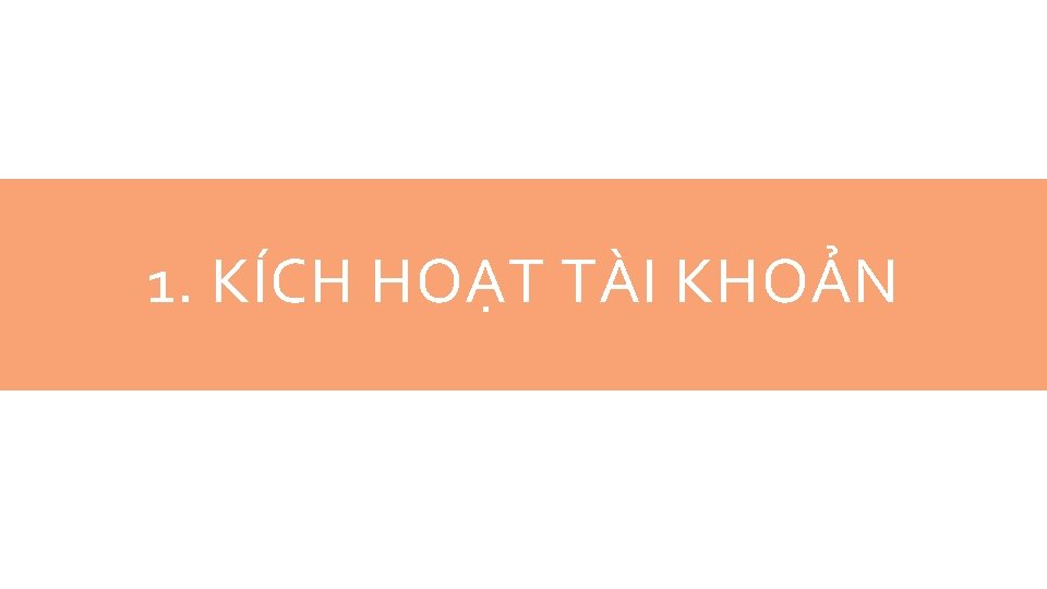 1. KÍCH HOẠT TÀI KHOẢN 