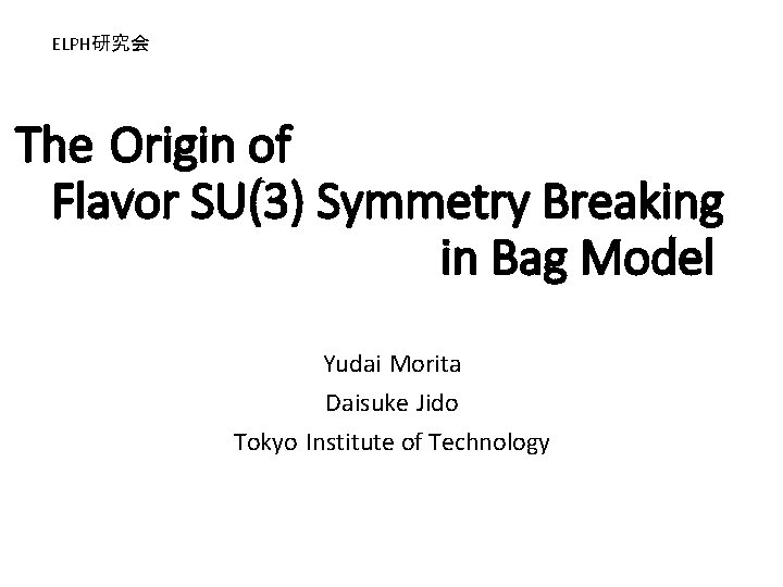 ELPH研究会 The Origin of Flavor SU(3) Symmetry Breaking in Bag Model Yudai Morita Daisuke