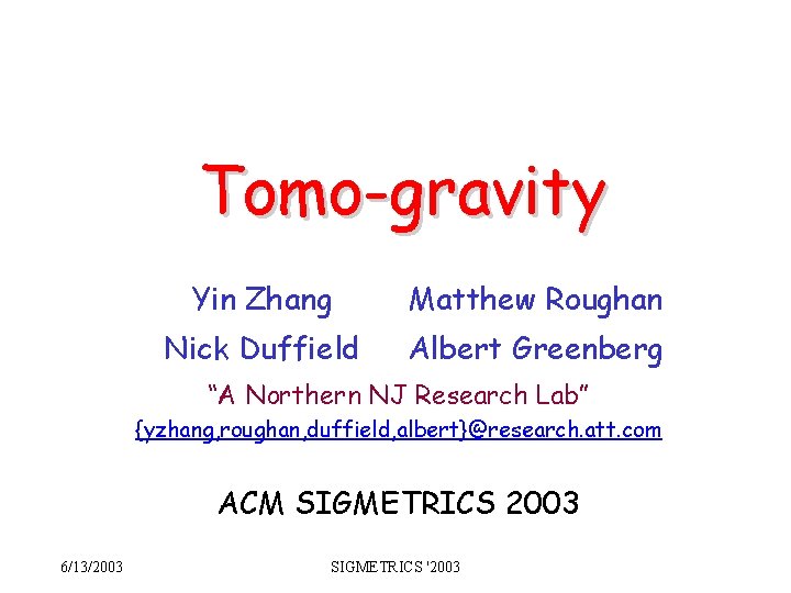 Tomo-gravity Yin Zhang Matthew Roughan Nick Duffield Albert Greenberg “A Northern NJ Research Lab”