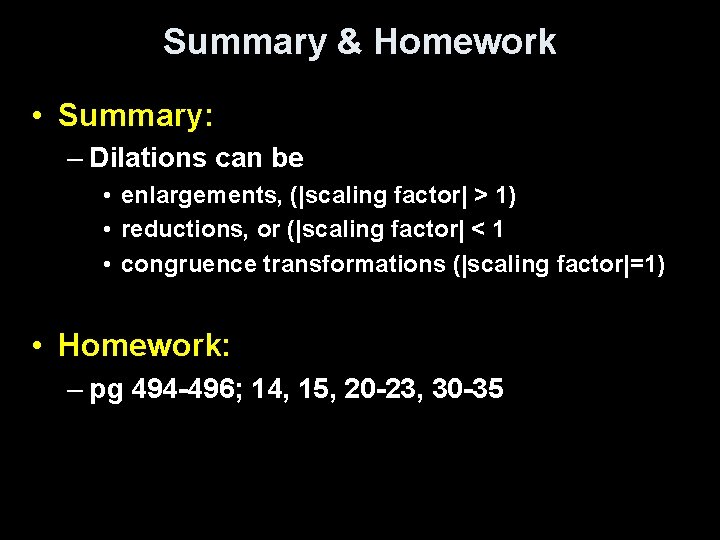 Summary & Homework • Summary: – Dilations can be • enlargements, (|scaling factor| >
