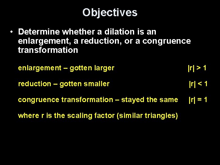 Objectives • Determine whether a dilation is an enlargement, a reduction, or a congruence