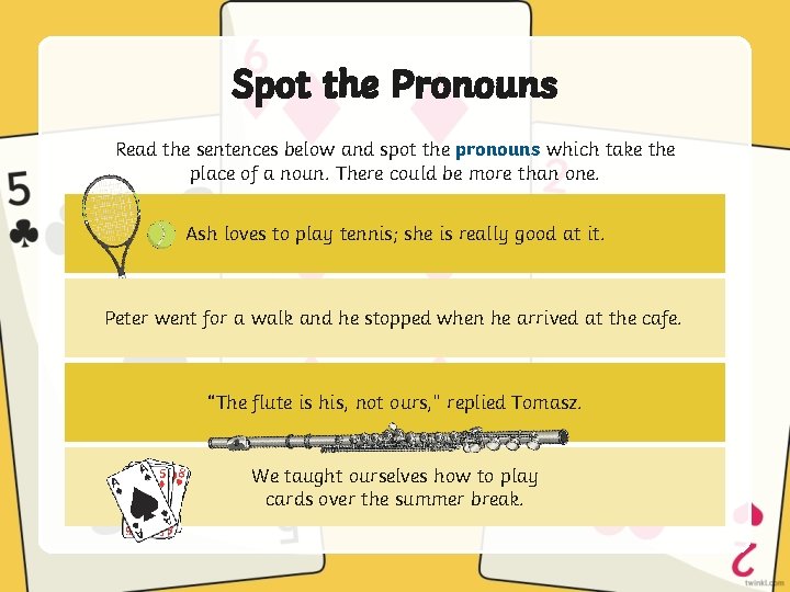 Spot the Pronouns Read the sentences below and spot the pronouns which take the