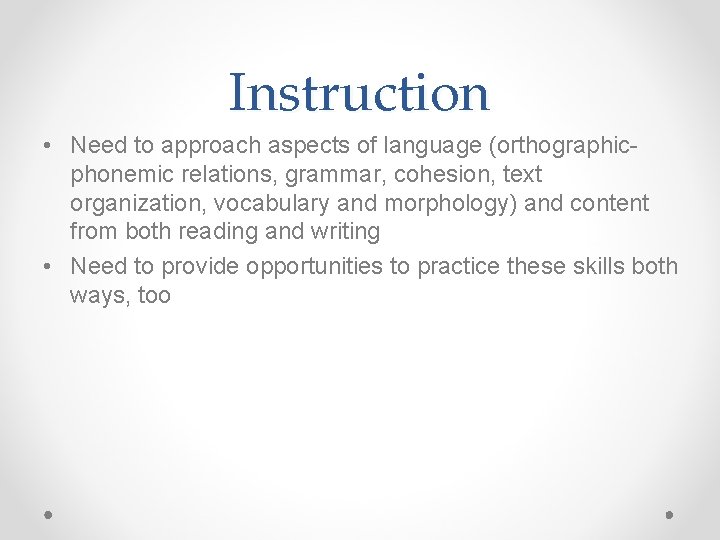 Instruction • Need to approach aspects of language (orthographicphonemic relations, grammar, cohesion, text organization,