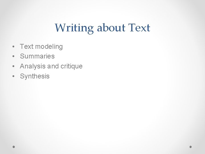 Writing about Text • • Text modeling Summaries Analysis and critique Synthesis 