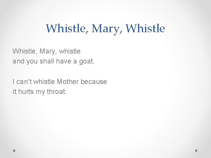 Whistle, Mary, whistle and you shall have a goat. I can’t whistle Mother because