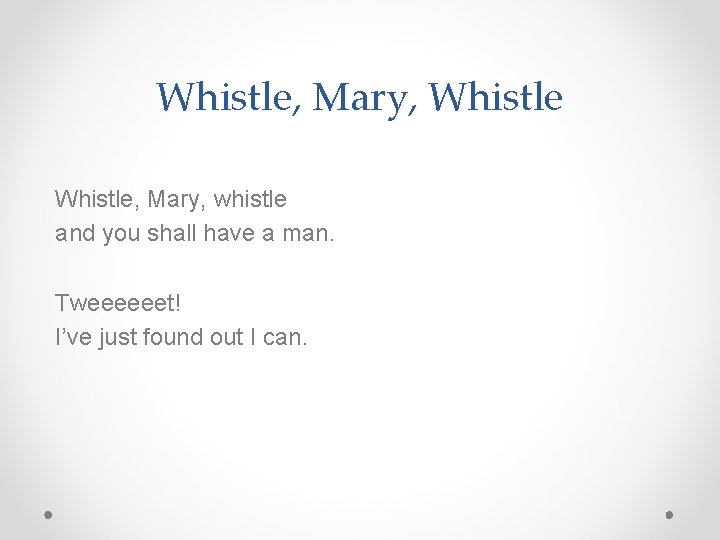 Whistle, Mary, whistle and you shall have a man. Tweeeeeet! I’ve just found out