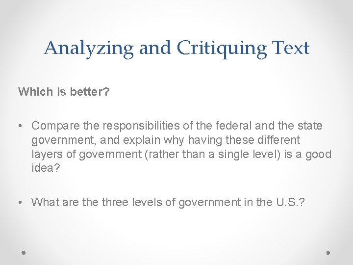 Analyzing and Critiquing Text Which is better? • Compare the responsibilities of the federal
