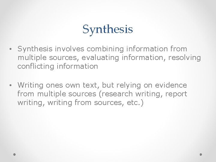 Synthesis • Synthesis involves combining information from multiple sources, evaluating information, resolving conflicting information