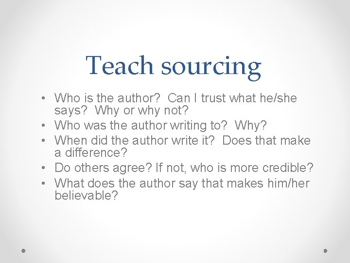 Teach sourcing • Who is the author? Can I trust what he/she says? Why