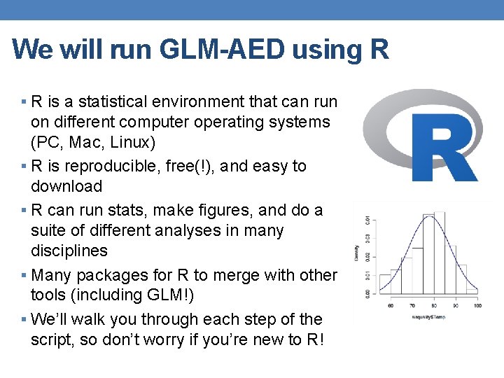 We will run GLM-AED using R § R is a statistical environment that can