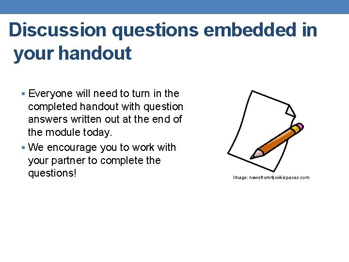 Discussion questions embedded in your handout § Everyone will need to turn in the