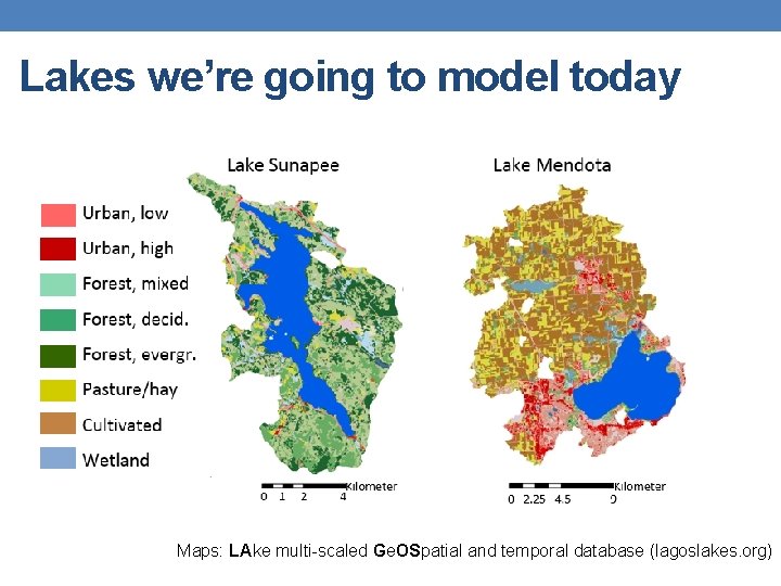 Lakes we’re going to model today Maps: LAke multi-scaled Ge. OSpatial and temporal database