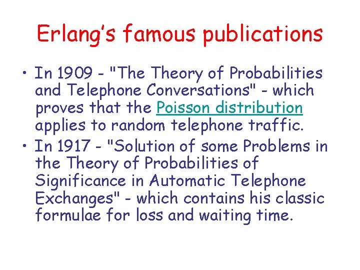 Erlang’s famous publications • In 1909 - "The Theory of Probabilities and Telephone Conversations"