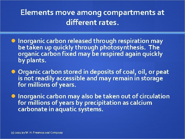 Elements move among compartments at different rates. Inorganic carbon released through respiration may be