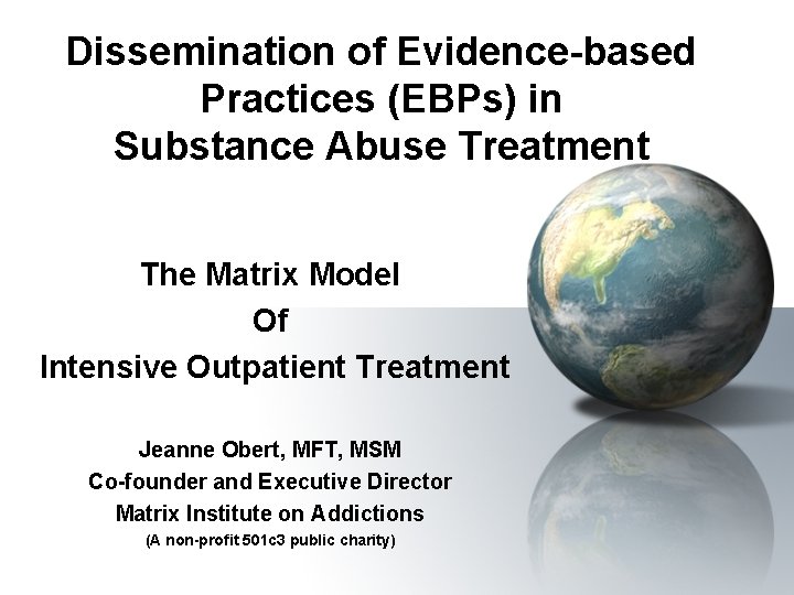 Dissemination of Evidence-based Practices (EBPs) in Substance Abuse Treatment The Matrix Model Of Intensive