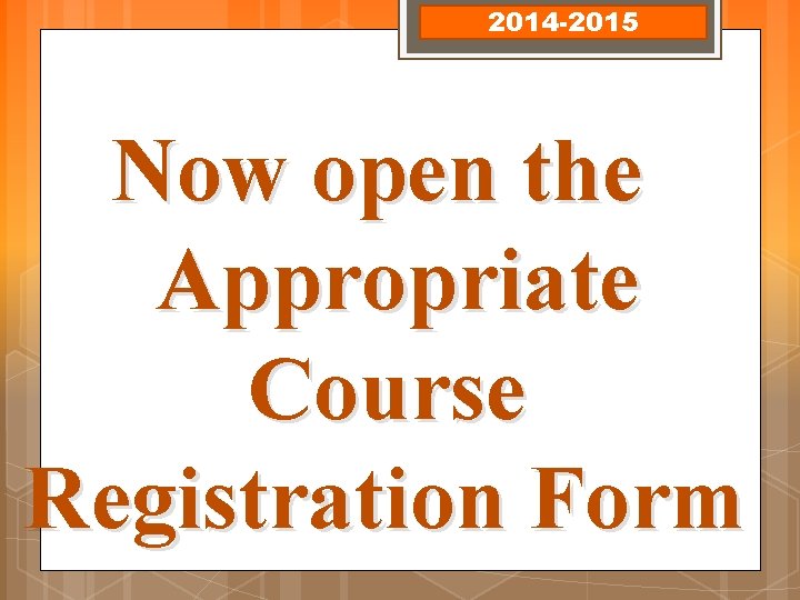 2014 -2015 Now open the Appropriate Course Registration Form 2014 -2015 Now open the Appropriate Course Registration Form