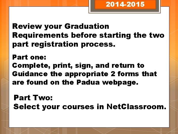 2014 -2015 Review your Graduation Requirements before starting the two part registration process. Part 2014 -2015 Review your Graduation Requirements before starting the two part registration process. Part