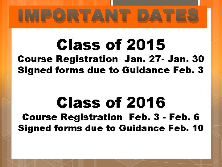 IMPORTANT DATES Class of 2015 Course Registration Jan. 27 - Jan. 30 Signed forms IMPORTANT DATES Class of 2015 Course Registration Jan. 27 - Jan. 30 Signed forms