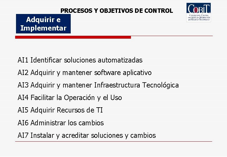 PROCESOS Y OBJETIVOS DE CONTROL Adquirir e Implementar AI 1 Identificar soluciones automatizadas AI