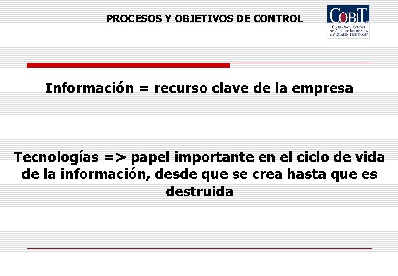 PROCESOS Y OBJETIVOS DE CONTROL Información = recurso clave de la empresa Tecnologías =>
