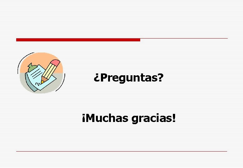 ¿Preguntas? ¡Muchas gracias! 