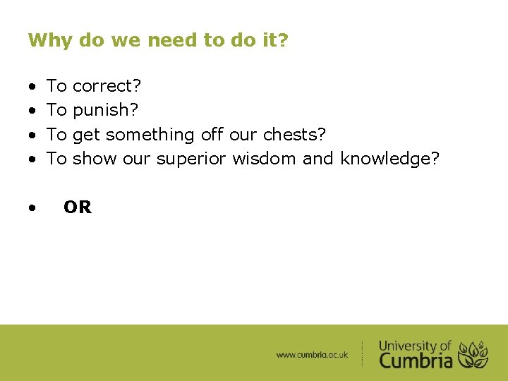 Why do we need to do it? • • • To To correct? punish?