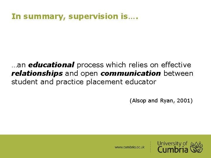 In summary, supervision is…. …an educational process which relies on effective relationships and open