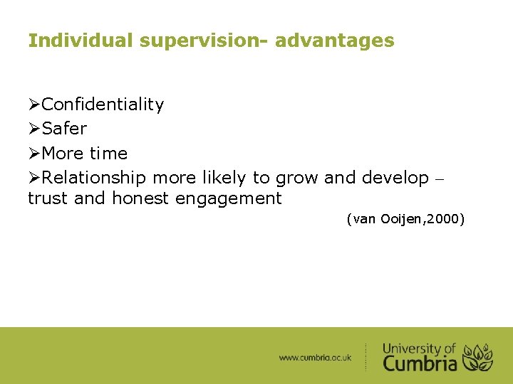 Individual supervision- advantages ØConfidentiality ØSafer ØMore time ØRelationship more likely to grow and develop