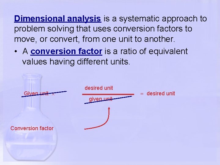 Dimensional analysis is a systematic approach to problem solving that uses conversion factors to