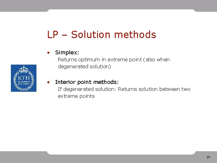 LP – Solution methods • Simplex: Returns optimum in extreme point (also when degenerated