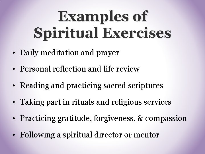 Examples of Spiritual Exercises • Daily meditation and prayer • Personal reflection and life Examples of Spiritual Exercises • Daily meditation and prayer • Personal reflection and life