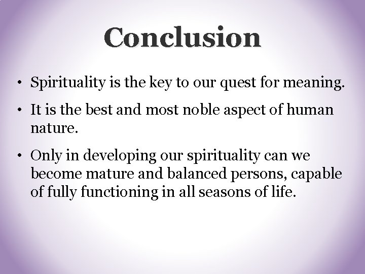 Conclusion • Spirituality is the key to our quest for meaning. • It is Conclusion • Spirituality is the key to our quest for meaning. • It is