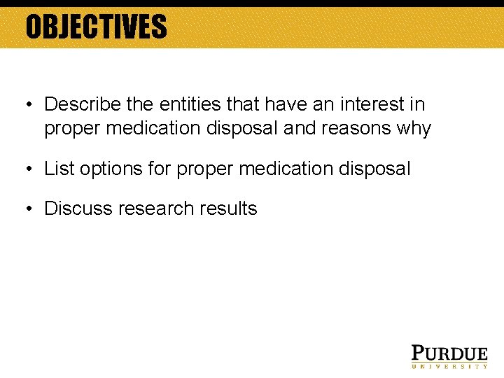 OBJECTIVES • Describe the entities that have an interest in proper medication disposal and