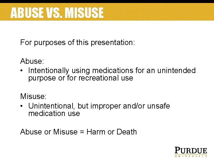 ABUSE VS. MISUSE For purposes of this presentation: Abuse: • Intentionally using medications for