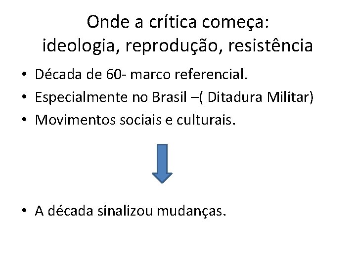 Onde a crítica começa: ideologia, reprodução, resistência • Década de 60 - marco referencial.
