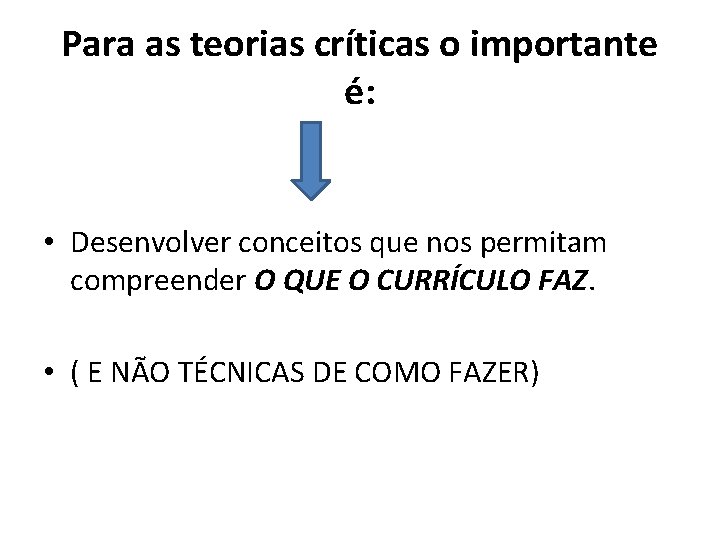 Para as teorias críticas o importante é: • Desenvolver conceitos que nos permitam compreender