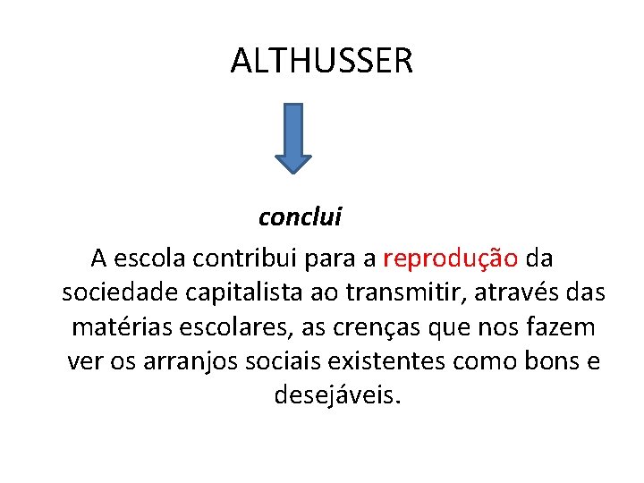ALTHUSSER conclui A escola contribui para a reprodução da sociedade capitalista ao transmitir, através