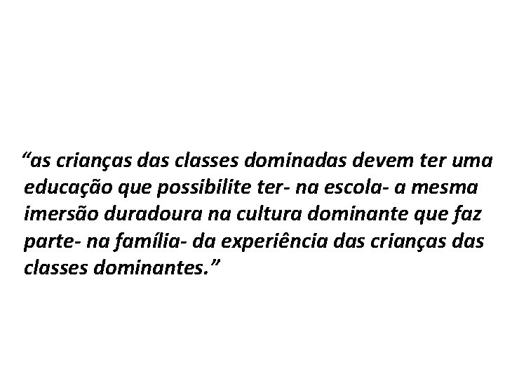 “as crianças das classes dominadas devem ter uma educação que possibilite ter- na escola-