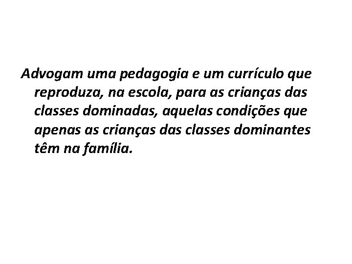 Advogam uma pedagogia e um currículo que reproduza, na escola, para as crianças das