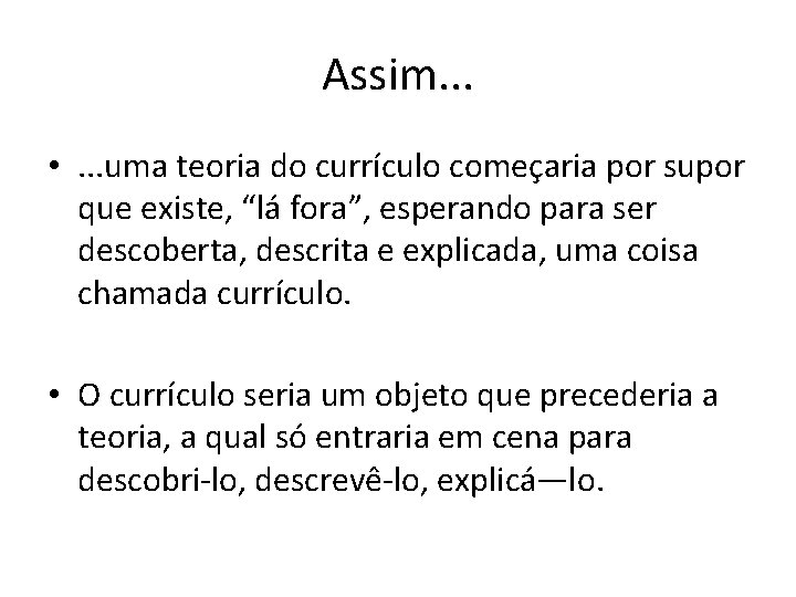 Assim. . . • . . . uma teoria do currículo começaria por supor