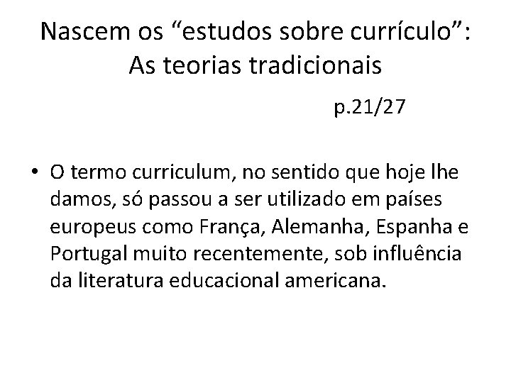 Nascem os “estudos sobre currículo”: As teorias tradicionais p. 21/27 • O termo curriculum,