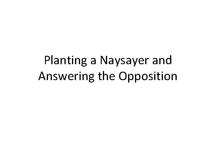 Planting a Naysayer and Answering the Opposition 