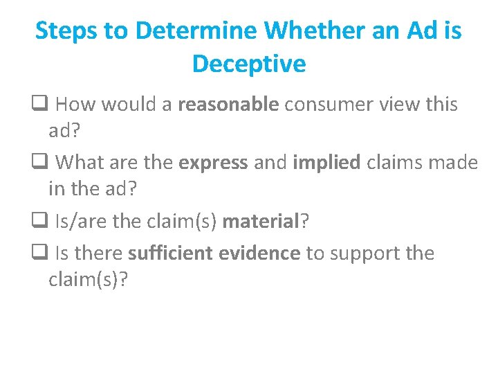 Steps to Determine Whether an Ad is Deceptive q How would a reasonable consumer